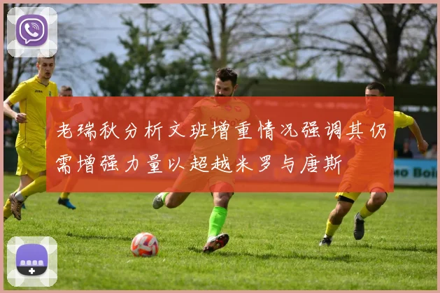 老瑞秋分析文班增重情况强调其仍需增强力量以超越米罗与唐斯